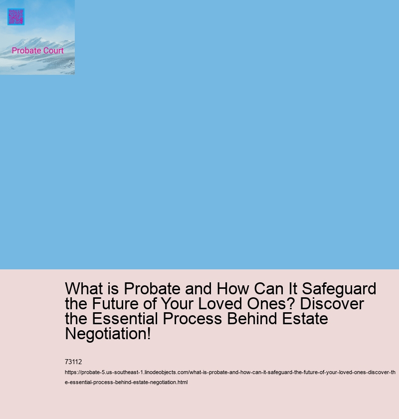 What is Probate and How Can It Safeguard the Future of Your Loved Ones? Discover the Essential Process Behind Estate Negotiation!